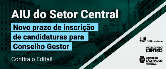 AIU do Setor Central. Novo prazo de inscrição de candidaturas para Conselho Gestor. Confira o Edital. Logos SP Urbanismo, Todos Pelo Centro e SMUL. Foto da cidade